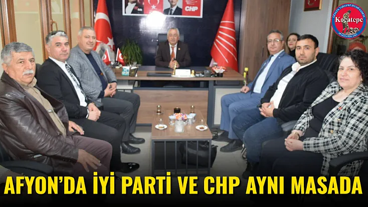Afyon’da İYİ Parti ve CHP Aynı Masada
