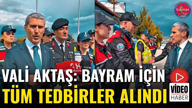 Vali Aktaş: Bayram İçin Tüm Tedbirler Alındı