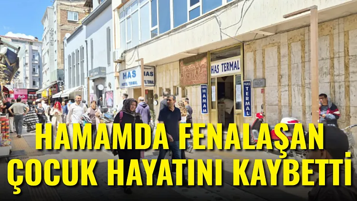 Hamamda Fenalaşan Çocuk Hayatını Kaybetti