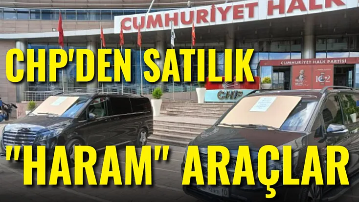 CHP'den Satılık 'Haram' Araçlar