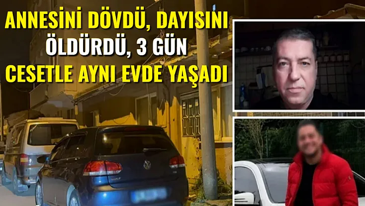 Annesini Dövdü, Dayısını Öldürdü: Üç Gün Cesediyle Yaşadı