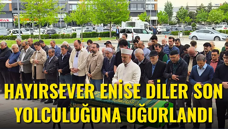 Hayırsever Enise Diler Son Yolculuğuna Uğurlandı