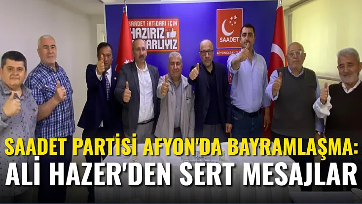 Saadet Partisi Afyon’da Bayramlaşma: Ali Hazer’den Sert Mesajlar