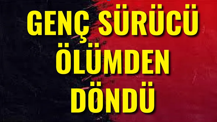 Genç Sürücü Ölümden Döndü