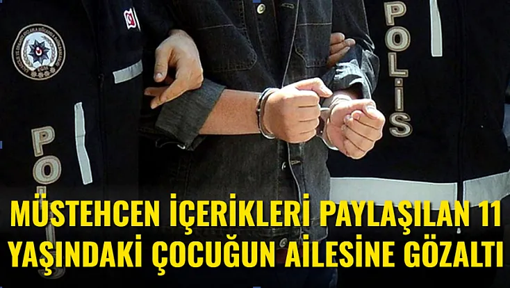 Müstehcen İçerikleri Paylaşılan 11 Yaşındaki Kızın Ailesine Gözaltı