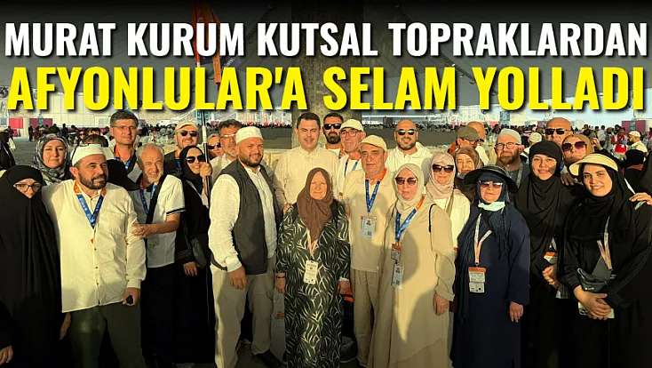 Murat Kurum Kutsal Topraklardan Afyon'a Selam Yolladı