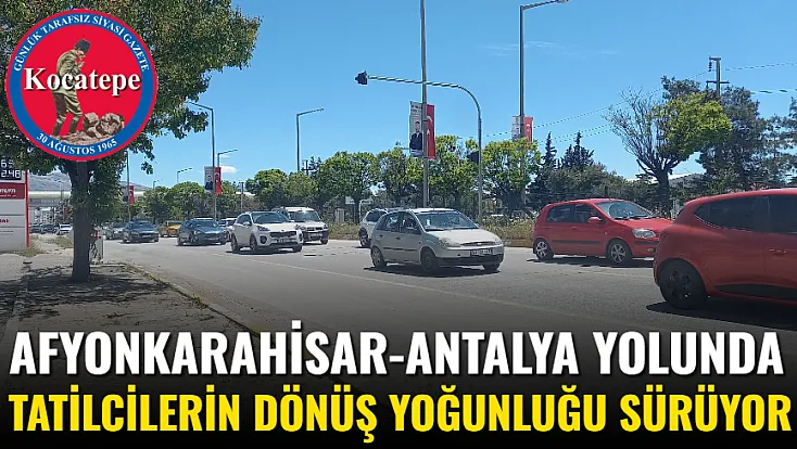 Afyonkarahisar-Antalya Yolunda Tatilcilerin Dönüş Yoğunluğu Sürüyor