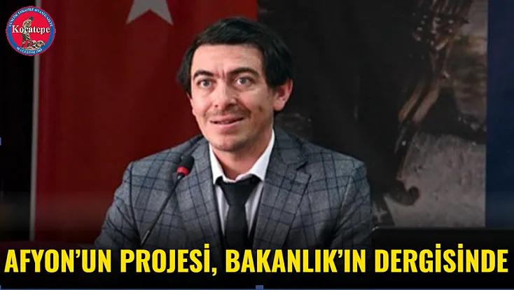 Afyon’un Projesi, Bakanlık’ın Dergisinde