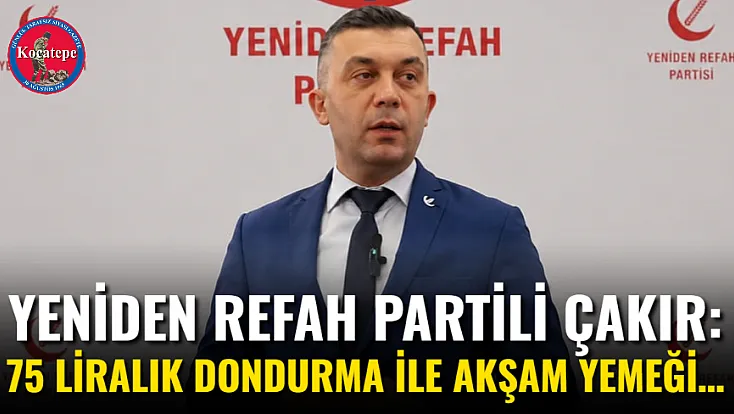 Yeniden Refah Partili Çakır: 75 Liralık Dondurma İle Akşam Yemeği…