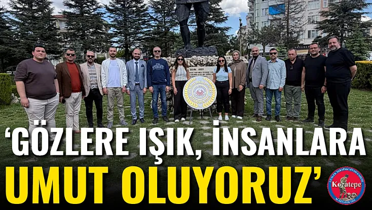 ‘Gözlere Işık, İnsanlara Umut Oluyoruz’
