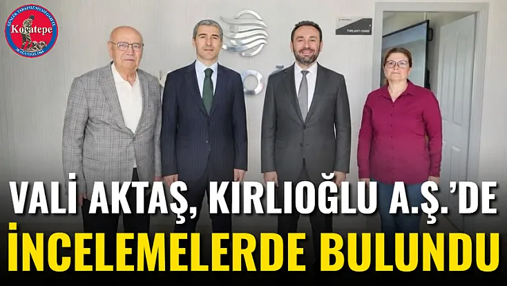 Vali Aktaş, Kırlıoğlu A.Ş.’de İncelemelerde Bulundu