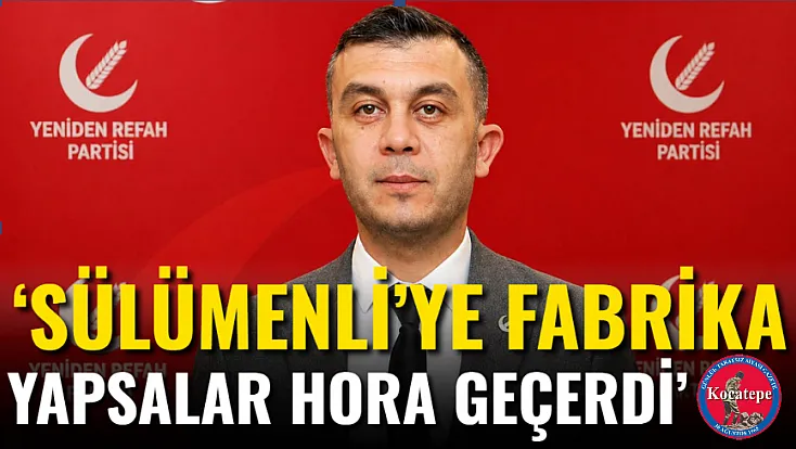‘Sülümenli’ye Fabrika Yapsalar Hora Geçerdi’