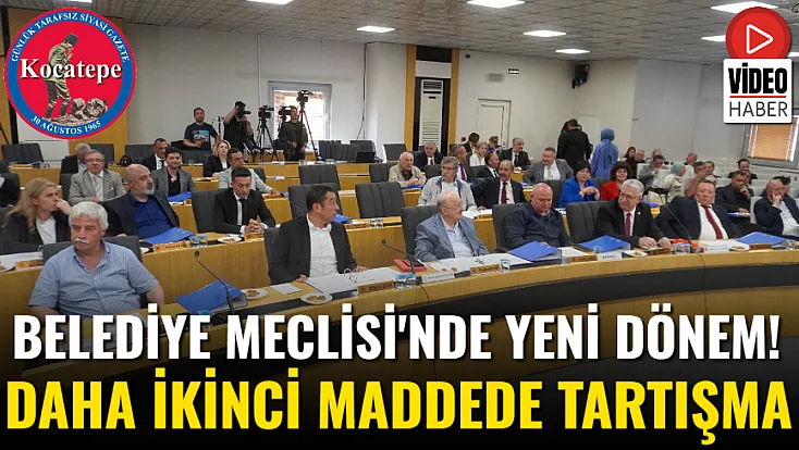 Belediye Meclisi'nde Yeni Dönem! Daha İkinci Maddede Tartışma