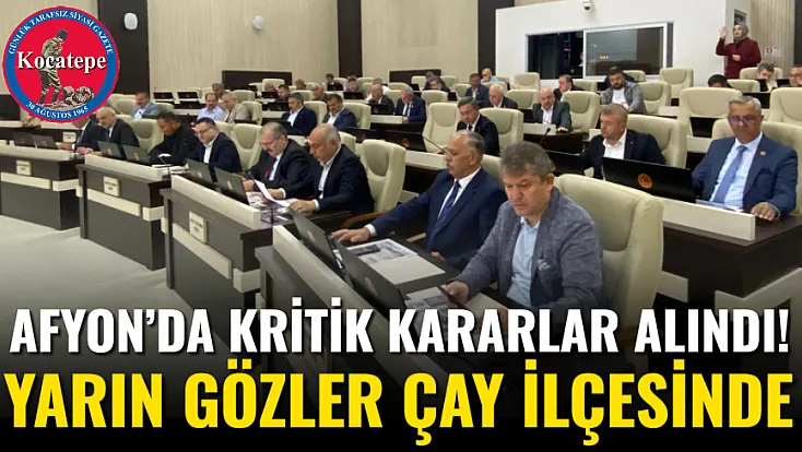 Afyon’da Kritik Kararlar Alındı! Yarın Gözler Çay İlçesinde
