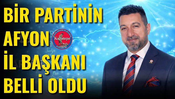 Bir Partinin Afyon İl Başkanı Belli Oldu