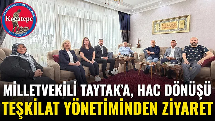 Milletvekili Taytak’a, Hac Dönüşü Teşkilat Yönetiminden Ziyaret