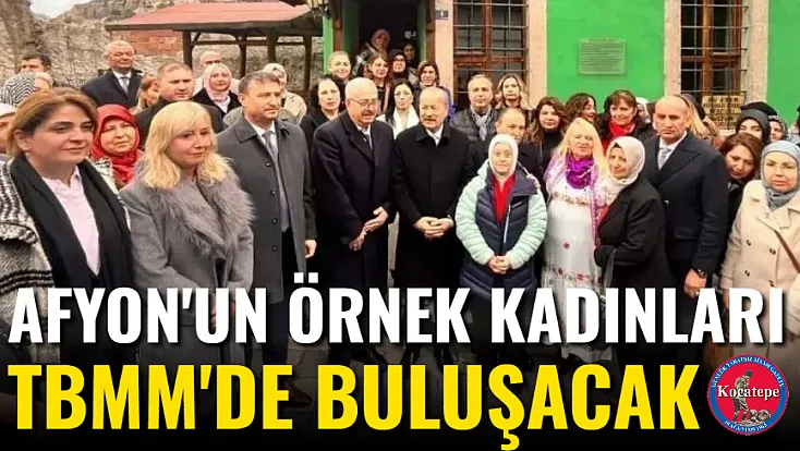 Afyon'un Örnek Kadınları TBMM'de Buluşacak
