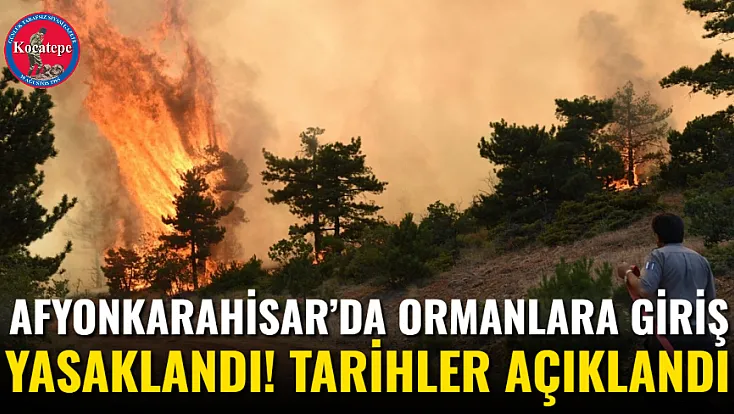 Afyonkarahisar’da Ormanlara Giriş Yasaklandı! Tarihler Açıklandı