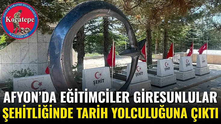 Afyon’da Eğitimciler Giresunlular Şehitliğinde Tarih Yolculuğuna Çıktı