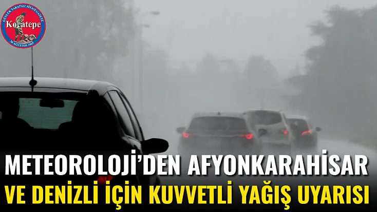 Meteoroloji’den Afyonkarahisar Ve Denizli İçin Kuvvetli Yağış Uyarısı