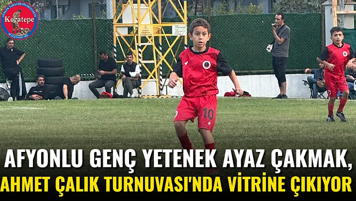 Afyonlu Genç Yetenek Ayaz Çakmak, Ahmet Çalık Turnuvası'nda Vitrine Çıkıyor