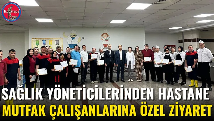 Sağlık Yöneticilerinden Hastane Mutfak Çalışanlarına Özel Ziyaret