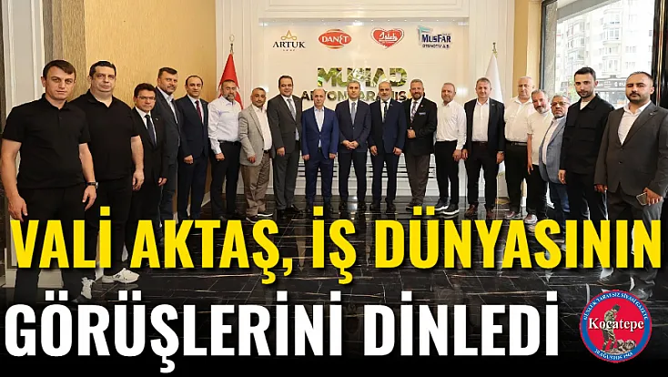 Vali Aktaş, İş Dünyasının Görüşlerini Dinledi