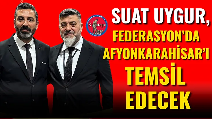Suat Uygur, Federasyon’da Afyonkarahisar’ı Temsil Edecek