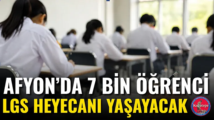 Afyon’da 7 Bin Öğrenci LGS Heyecanı Yaşayacak