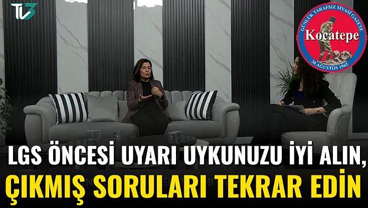 LGS Öncesi Uyarı: Uykunuzu İyi Alın, Çıkmış Soruları Tekrar Edin