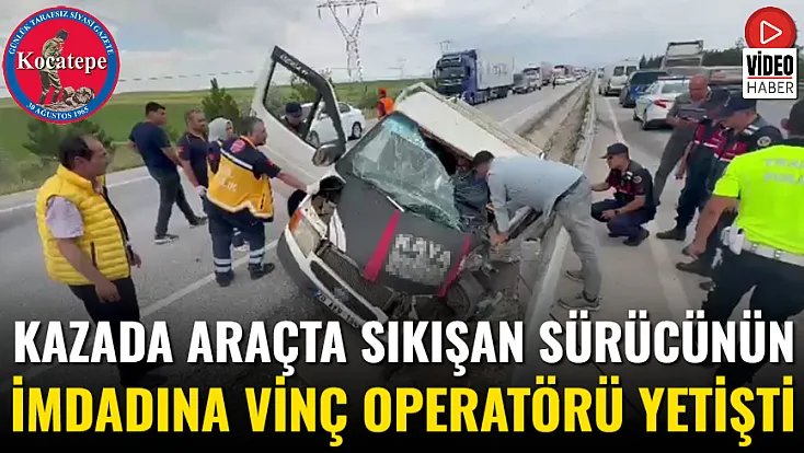 Kazada Araçta Sıkışan Sürücünün İmdadına Vinç Operatörü Yetişti