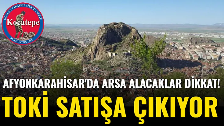Afyonkarahisar'da Arsa Alacaklar Dikkat! TOKİ Satışa Çıkıyor