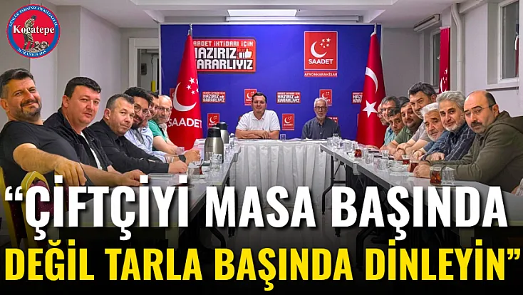 “Çiftçiyi Masa Başında Değil Tarla Başında Dinleyin”