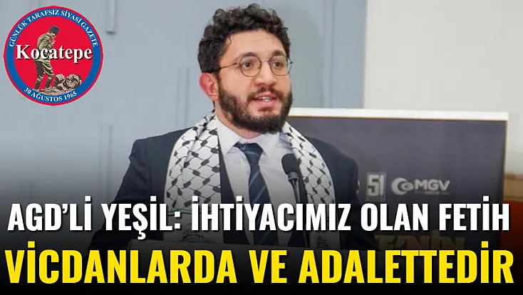 AGD’li Yeşil: İhtiyacımız Olan Fetih Vicdanlarda Ve Adalettedir