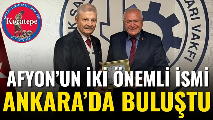 Afyon’un İki Önemli İsmi Ankara’da Buluştu