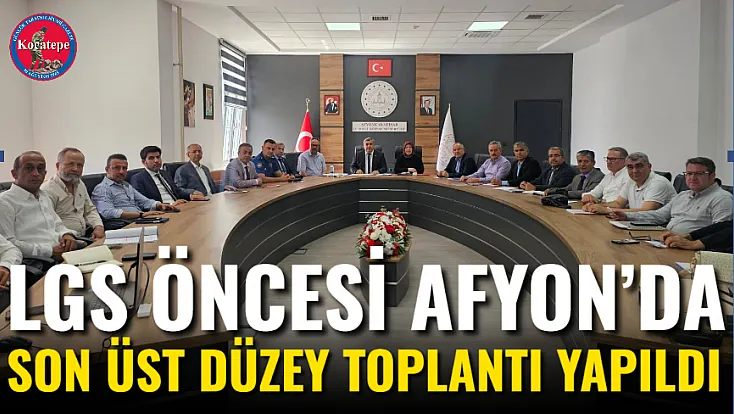 LGS Öncesi Afyon’da Son Üst Düzey Toplantı Yapıldı