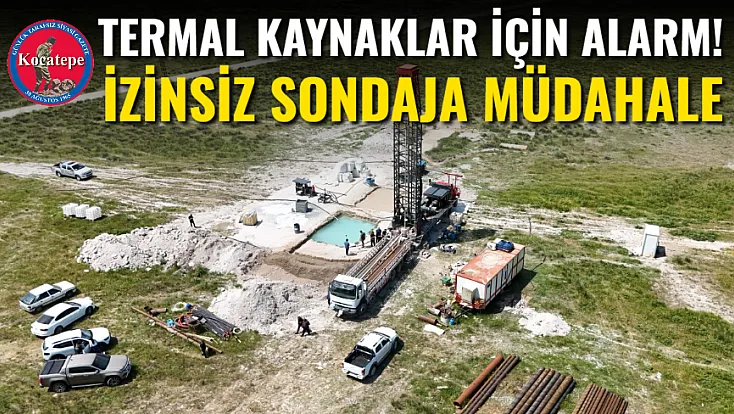 Termal Kaynaklar İçin Alarm! İzinsiz Sondaja Müdahale