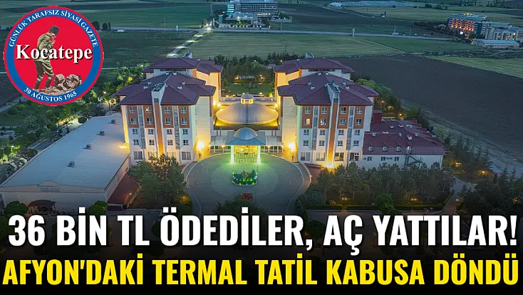 36 Bin TL Ödediler, Aç Yattılar! Afyon'daki Termal Tatil Kabusa Döndü