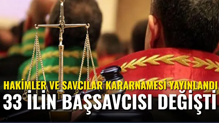 Hakimler ve Savcılar Kararnamesi Yayınlandı. 33 İlin Başsavcısı Değişti