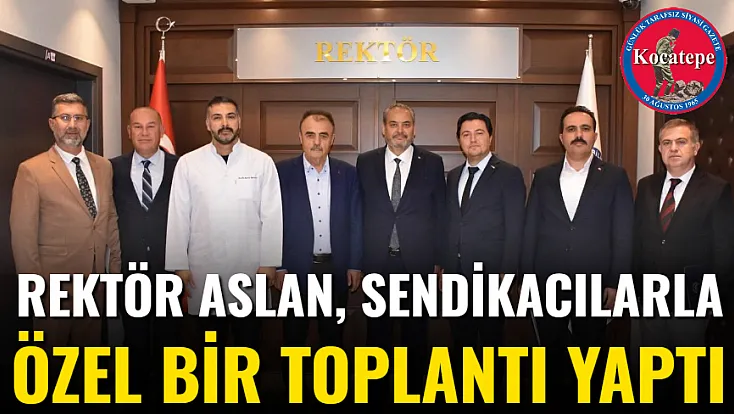 Rektör Aslan, Sendikacılarla Özel Bir Toplantı Yaptı