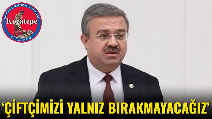 ‘Çiftçimizi Yalnız Bırakmayacağız’