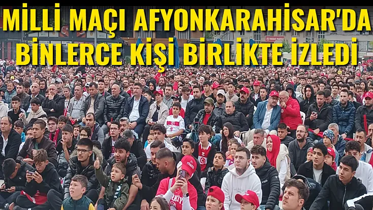 Milli Maçı Afyon'da Binlerce Kişi Birlikte İzledi