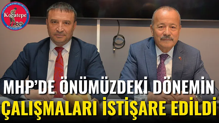 MHP’de Önümüzdeki Dönemin Çalışmaları İstişare Edildi