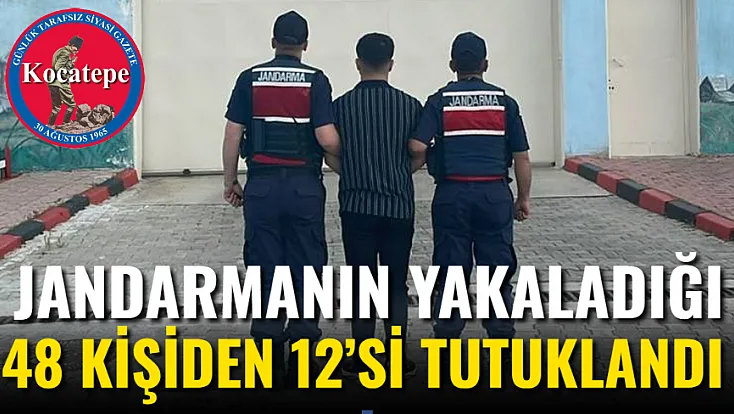Jandarmanın Yakaladığı 48 Kişiden 12’si Tutuklandı