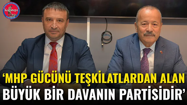 ‘MHP Gücünü Teşkilatlardan Alan Büyük Bir Davanın Partisidir’