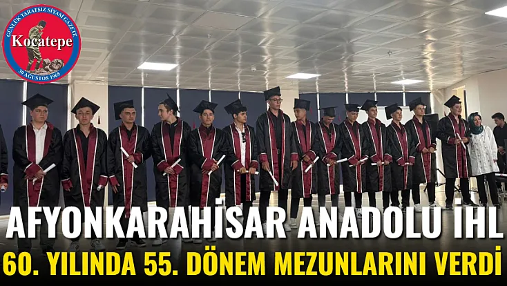 Afyonkarahisar Anadolu İHL 60. Yılında 55. Dönem Mezunlarını Verdi