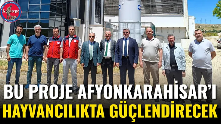 Bu Proje Afyonkarahisar’ı Hayvancılıkta Güçlendirecek