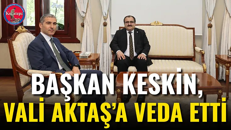 Başkan Keskin, Vali Aktaş’a Veda Etti