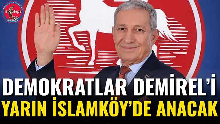 Demokratlar Demirel’i Yarın İslamköy’de Anacak