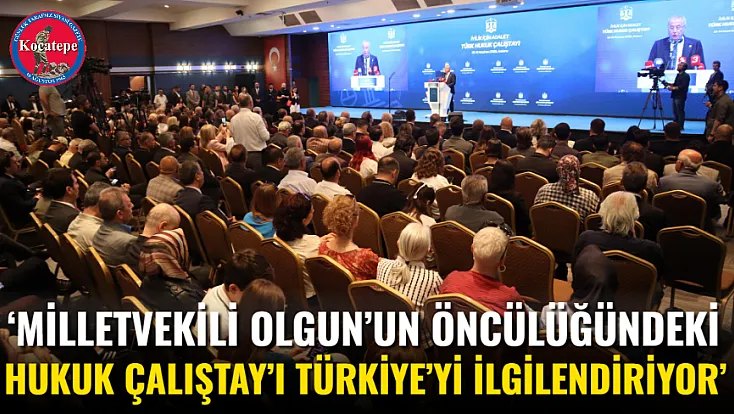 ‘Milletvekili Olgun’un Öncülüğündeki Hukuk Çalıştay’ı Türkiye’yi İlgilendiriyor’